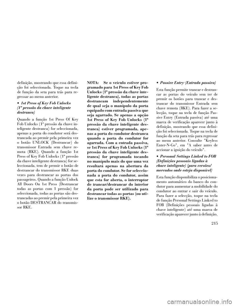 Lancia Thema 2014 Manual de Uso e Manutenção (in Portuguese) definição, mostrando que essa defini-
ção foi seleccionada. Toque na tecla
de função da seta para trás para re-
gressar ao menu anterior.
1st Press of Key Fob Unlocks
(1ª pressão da chave in Lancia Thema 2014 Manual de Uso e Manutenção (in Portuguese) definição, mostrando que essa defini-
ção foi seleccionada. Toque na tecla
de função da seta para trás para re-
gressar ao menu anterior.
1st Press of Key Fob Unlocks
(1ª pressão da chave in