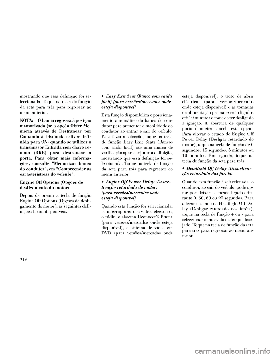 Lancia Thema 2014 Manual de Uso e Manutenção (in Portuguese) mostrando que essa definição foi se-
leccionada. Toque na tecla de função
da seta para trás para regressar ao
menu anterior.
NOTA:
O banco regressa à posição
memorizada (se a opção Obter Me- Lancia Thema 2014 Manual de Uso e Manutenção (in Portuguese) mostrando que essa definição foi se-
leccionada. Toque na tecla de função
da seta para trás para regressar ao
menu anterior.
NOTA:
O banco regressa à posição
memorizada (se a opção Obter Me-