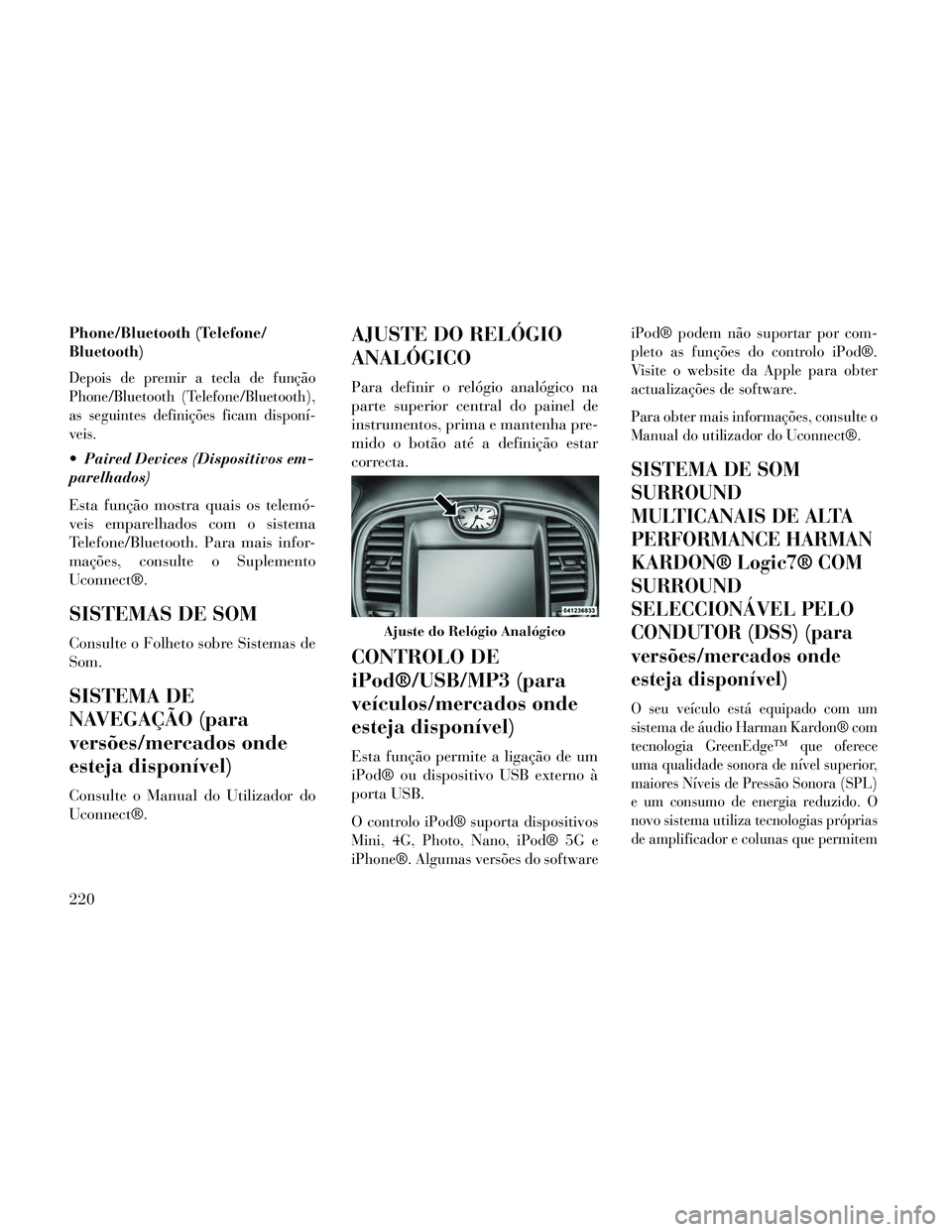 Lancia Thema 2014 Manual de Uso e Manutenção (in Portuguese) Phone/Bluetooth (Telefone/
Bluetooth)
Depois de premir a tecla de função
Phone/Bluetooth (Telefone/Bluetooth),
as seguintes definições ficam disponí-
veis.
Paired Devices (Dispositivos em-
parel Lancia Thema 2014 Manual de Uso e Manutenção (in Portuguese) Phone/Bluetooth (Telefone/
Bluetooth)
Depois de premir a tecla de função
Phone/Bluetooth (Telefone/Bluetooth),
as seguintes definições ficam disponí-
veis.
Paired Devices (Dispositivos em-
parel
