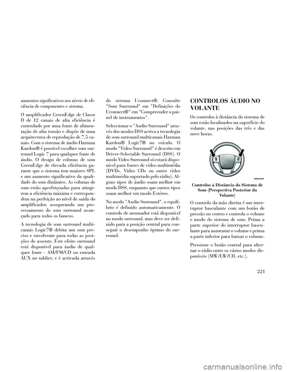Lancia Thema 2014 Manual de Uso e Manutenção (in Portuguese) aumentos significativos nos níveis de efi-
ciência de componentes e sistema.
O amplificador GreenEdge de Classe
D de 12 canais de alta eficiência é
controlado por uma fonte de alimen-
tação de a Lancia Thema 2014 Manual de Uso e Manutenção (in Portuguese) aumentos significativos nos níveis de efi-
ciência de componentes e sistema.
O amplificador GreenEdge de Classe
D de 12 canais de alta eficiência é
controlado por uma fonte de alimen-
tação de a