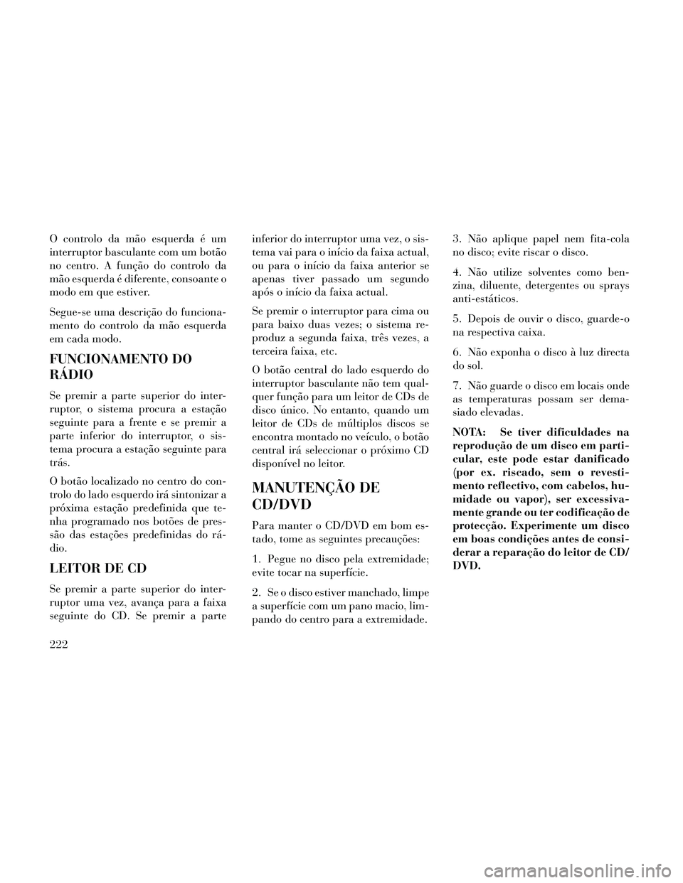 Lancia Thema 2014 Manual de Uso e Manutenção (in Portuguese) O controlo da mão esquerda é um
interruptor basculante com um botão
no centro. A função do controlo da
mão esquerda é diferente, consoante o
modo em que estiver.
Segue-se uma descrição do fun Lancia Thema 2014 Manual de Uso e Manutenção (in Portuguese) O controlo da mão esquerda é um
interruptor basculante com um botão
no centro. A função do controlo da
mão esquerda é diferente, consoante o
modo em que estiver.
Segue-se uma descrição do fun