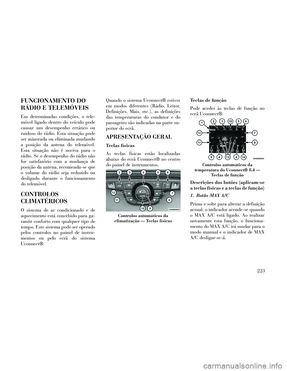 Lancia Thema 2014 Manual de Uso e Manutenção (in Portuguese) FUNCIONAMENTO DO
RÁDIO E TELEMÓVEIS
Em determinadas condições, o tele-
móvel ligado dentro do veículo pode
causar um desempenho errático ou
ruidoso do rádio. Esta situação pode
ser minorada Lancia Thema 2014 Manual de Uso e Manutenção (in Portuguese) FUNCIONAMENTO DO
RÁDIO E TELEMÓVEIS
Em determinadas condições, o tele-
móvel ligado dentro do veículo pode
causar um desempenho errático ou
ruidoso do rádio. Esta situação pode
ser minorada
