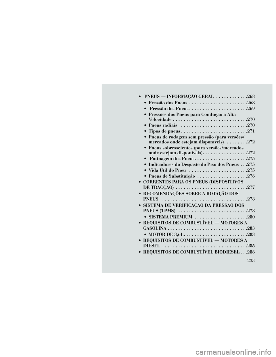 Lancia Thema 2014 Manual de Uso e Manutenção (in Portuguese) PNEUS — INFORMAÇÃO GERAL............268
Pressão dos Pneus ......................268
Pressão dos Pneus ......................269
Pressões dos Pneus para Condução a Alta Velocidade ........ Lancia Thema 2014 Manual de Uso e Manutenção (in Portuguese) PNEUS — INFORMAÇÃO GERAL............268
Pressão dos Pneus ......................268
Pressão dos Pneus ......................269
Pressões dos Pneus para Condução a Alta Velocidade ........