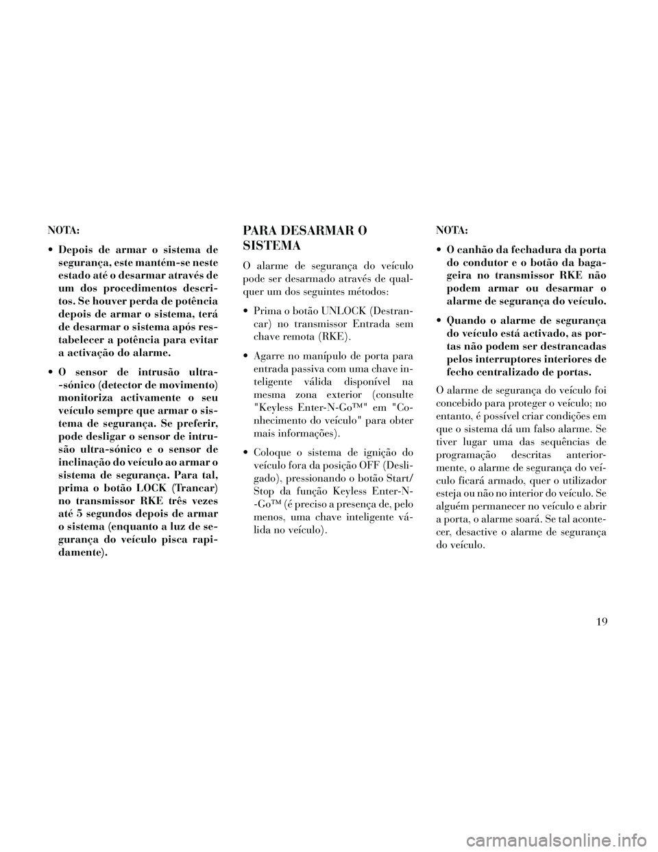 Lancia Thema 2014 Manual de Uso e Manutenção (in Portuguese) NOTA:
Depois de armar o sistema desegurança, este mantém-se neste
estado até o desarmar através de
um dos procedimentos descri-
tos. Se houver perda de potência
depois de armar o sistema, terá
Lancia Thema 2014 Manual de Uso e Manutenção (in Portuguese) NOTA:
Depois de armar o sistema desegurança, este mantém-se neste
estado até o desarmar através de
um dos procedimentos descri-
tos. Se houver perda de potência
depois de armar o sistema, terá