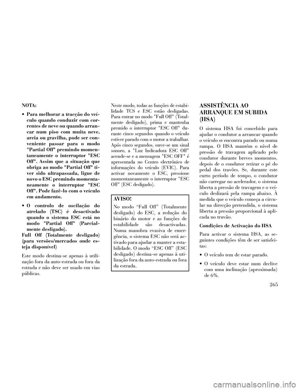 Lancia Thema 2014 Manual de Uso e Manutenção (in Portuguese) NOTA:
Para melhorar a tracção do veí-culo quando conduzir com cor-
rentes de neve ou quando arran-
car num piso com muita neve,
areia ou gravilha, pode ser con-
veniente passar para o modo
"Partia Lancia Thema 2014 Manual de Uso e Manutenção (in Portuguese) NOTA:
Para melhorar a tracção do veí-culo quando conduzir com cor-
rentes de neve ou quando arran-
car num piso com muita neve,
areia ou gravilha, pode ser con-
veniente passar para o modo
"Partia