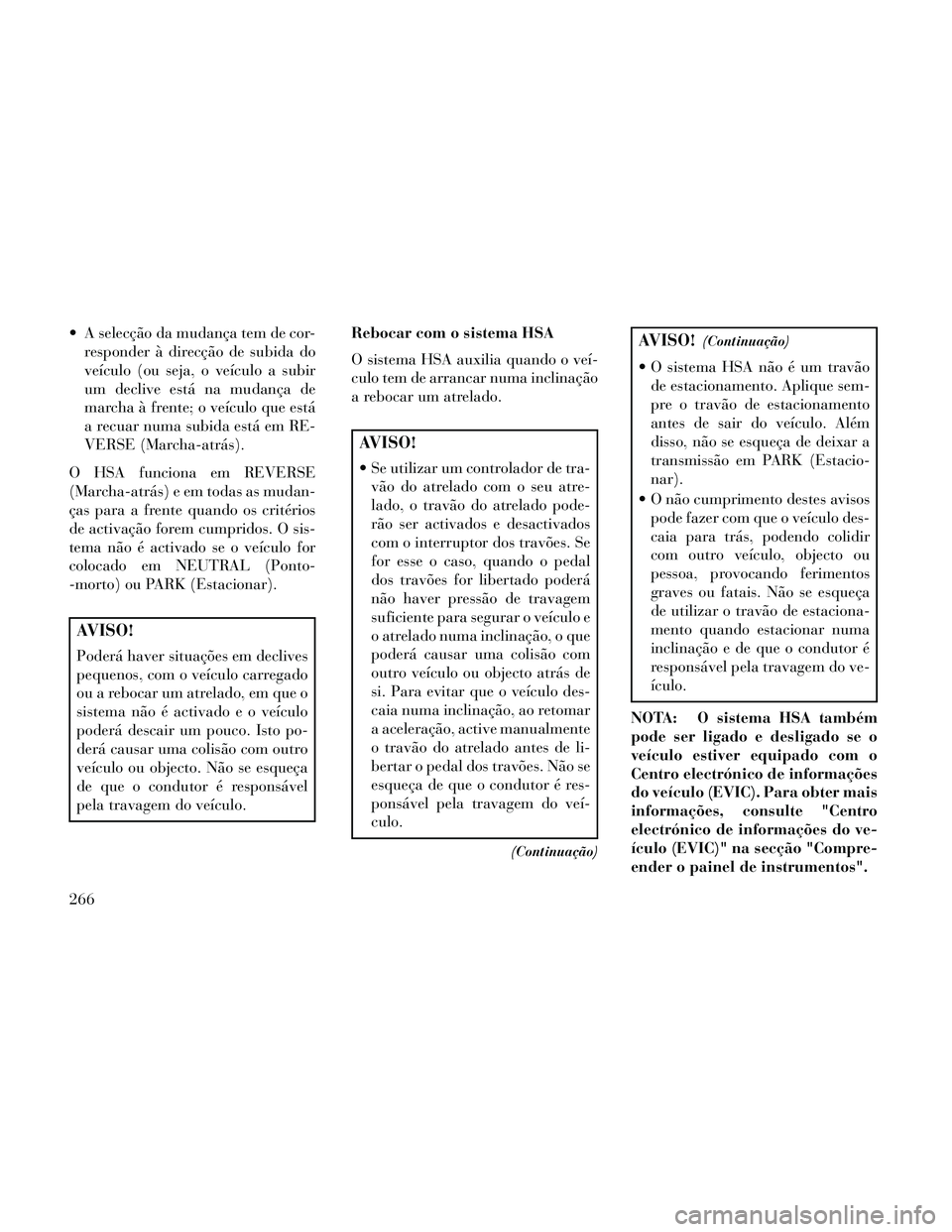 Lancia Thema 2014 Manual de Uso e Manutenção (in Portuguese) A selecção da mudança tem de cor-responder à direcção de subida do
veículo (ou seja, o veículo a subir
um declive está na mudança de
marcha à frente; o veículo que está
a recuar numa sub Lancia Thema 2014 Manual de Uso e Manutenção (in Portuguese) A selecção da mudança tem de cor-responder à direcção de subida do
veículo (ou seja, o veículo a subir
um declive está na mudança de
marcha à frente; o veículo que está
a recuar numa sub