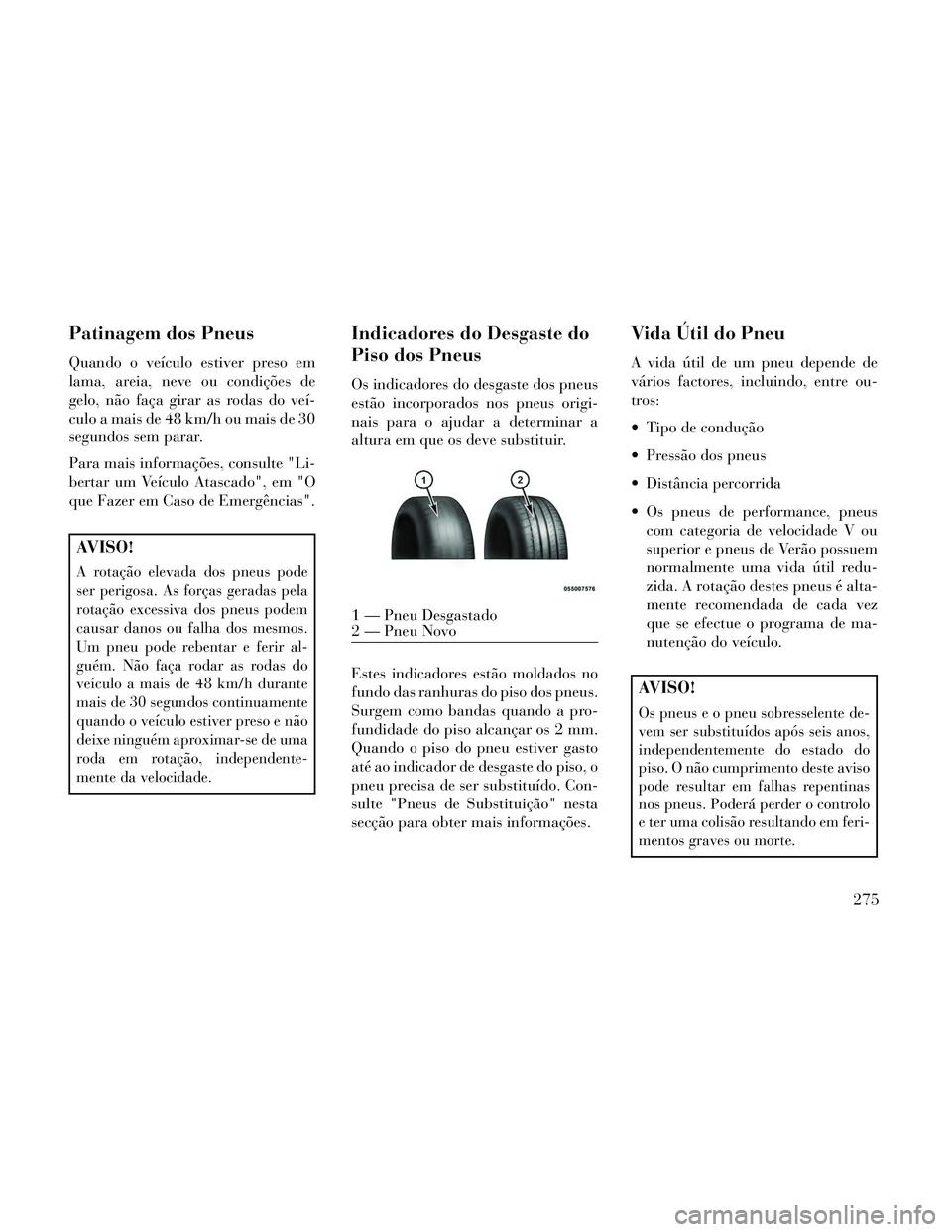 Lancia Thema 2014 Manual de Uso e Manutenção (in Portuguese) Patinagem dos Pneus
Quando o veículo estiver preso em
lama, areia, neve ou condições de
gelo, não faça girar as rodas do veí-
culo a mais de 48 km/h ou mais de 30
segundos sem parar.
Para mais i Lancia Thema 2014 Manual de Uso e Manutenção (in Portuguese) Patinagem dos Pneus
Quando o veículo estiver preso em
lama, areia, neve ou condições de
gelo, não faça girar as rodas do veí-
culo a mais de 48 km/h ou mais de 30
segundos sem parar.
Para mais i