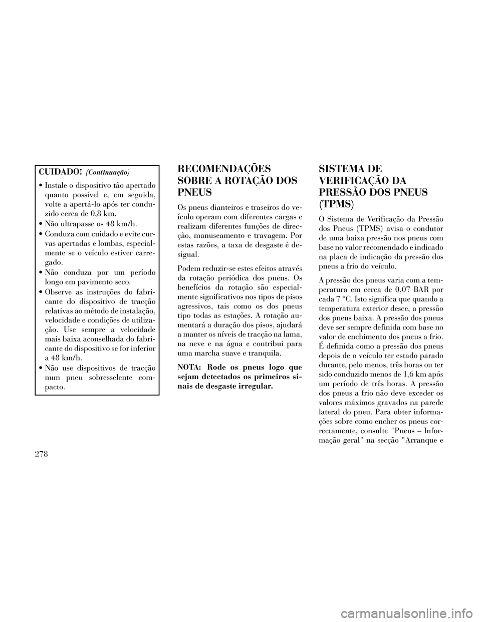 Lancia Thema 2014 Manual de Uso e Manutenção (in Portuguese) CUIDADO!(Continuação)
Instale o dispositivo tão apertadoquanto possível e, em seguida,
volte a apertá-lo após ter condu-
zido cerca de 0,8 km.
Não ultrapasse os 48 km/h.
Conduza com cuidado Lancia Thema 2014 Manual de Uso e Manutenção (in Portuguese) CUIDADO!(Continuação)
Instale o dispositivo tão apertadoquanto possível e, em seguida,
volte a apertá-lo após ter condu-
zido cerca de 0,8 km.
Não ultrapasse os 48 km/h.
Conduza com cuidado