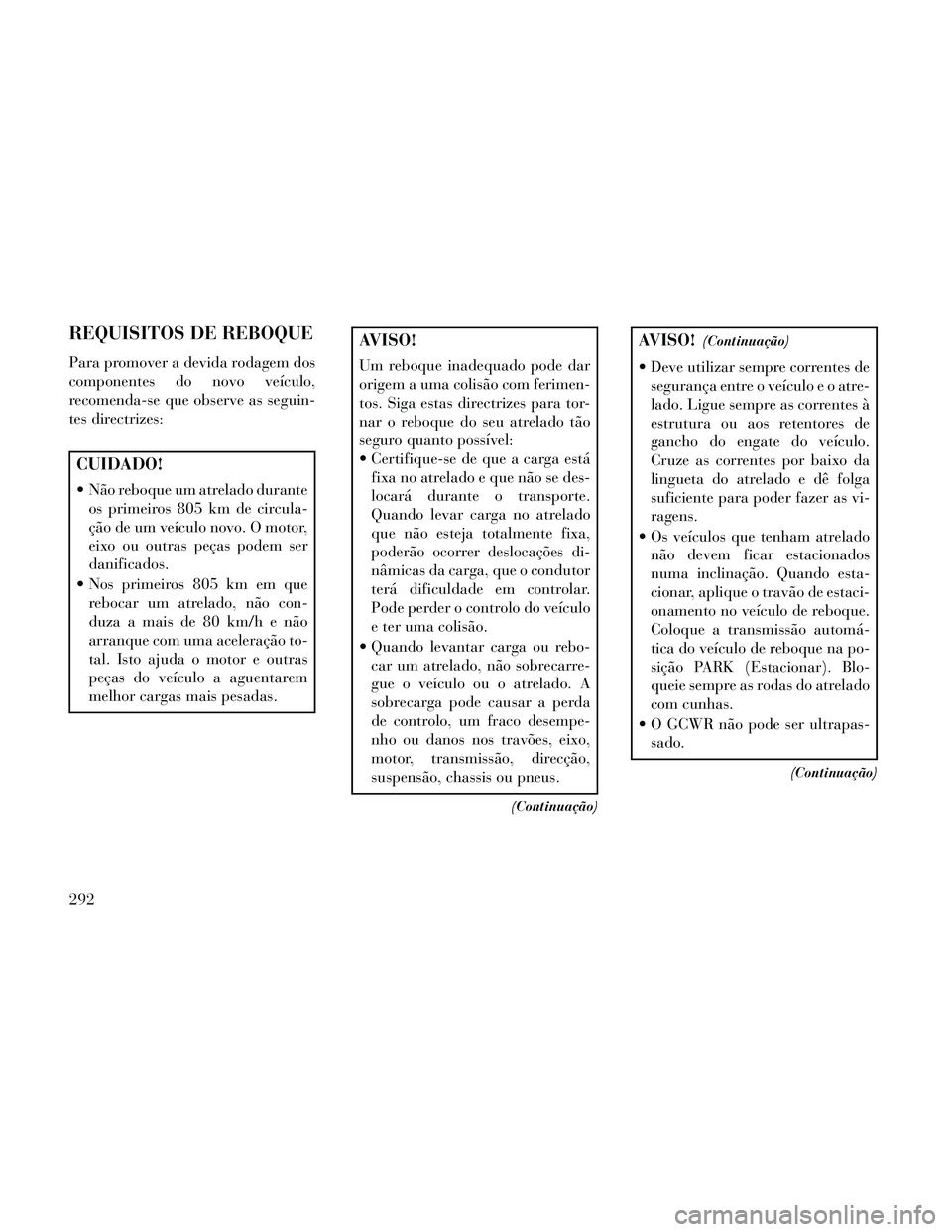 Lancia Thema 2014 Manual de Uso e Manutenção (in Portuguese) REQUISITOS DE REBOQUE
Para promover a devida rodagem dos
componentes do novo veículo,
recomenda-se que observe as seguin-
tes directrizes:
CUIDADO!
Não reboque um atrelado duranteos primeiros 805 k Lancia Thema 2014 Manual de Uso e Manutenção (in Portuguese) REQUISITOS DE REBOQUE
Para promover a devida rodagem dos
componentes do novo veículo,
recomenda-se que observe as seguin-
tes directrizes:
CUIDADO!
Não reboque um atrelado duranteos primeiros 805 k