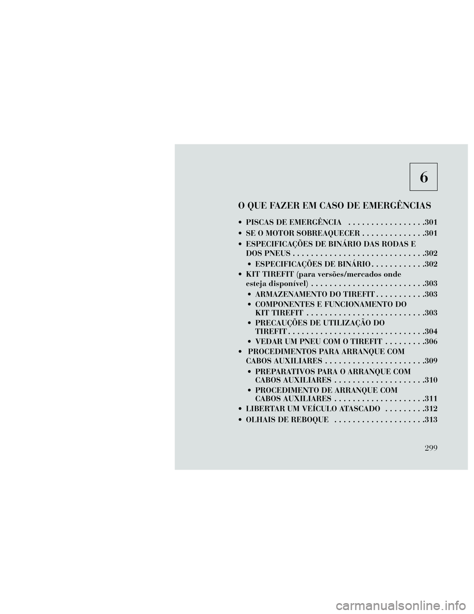 Lancia Thema 2014 Manual de Uso e Manutenção (in Portuguese) 6
O QUE FAZER EM CASO DE EMERGÊNCIAS
PISCAS DE EMERGÊNCIA.................301
SE O MOTOR SOBREAQUECER ..............301
ESPECIFICAÇÕES DE BINÁRIO DAS RODAS E DOS PNEUS ........................ Lancia Thema 2014 Manual de Uso e Manutenção (in Portuguese) 6
O QUE FAZER EM CASO DE EMERGÊNCIAS
PISCAS DE EMERGÊNCIA.................301
SE O MOTOR SOBREAQUECER ..............301
ESPECIFICAÇÕES DE BINÁRIO DAS RODAS E DOS PNEUS ........................
