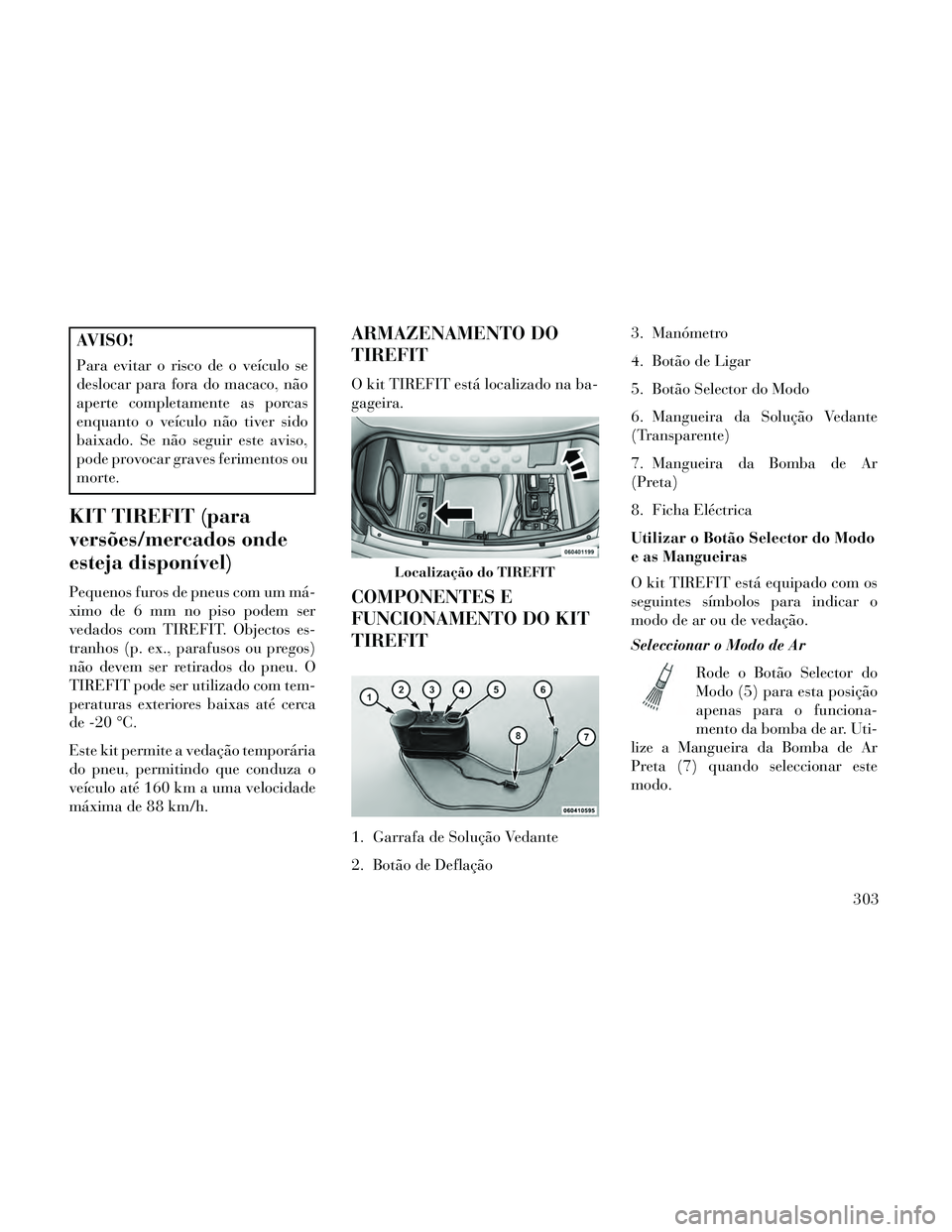 Lancia Thema 2014 Manual de Uso e Manutenção (in Portuguese) AVISO!
Para evitar o risco de o veículo se
deslocar para fora do macaco, não
aperte completamente as porcas
enquanto o veículo não tiver sido
baixado. Se não seguir este aviso,
pode provocar grav Lancia Thema 2014 Manual de Uso e Manutenção (in Portuguese) AVISO!
Para evitar o risco de o veículo se
deslocar para fora do macaco, não
aperte completamente as porcas
enquanto o veículo não tiver sido
baixado. Se não seguir este aviso,
pode provocar grav