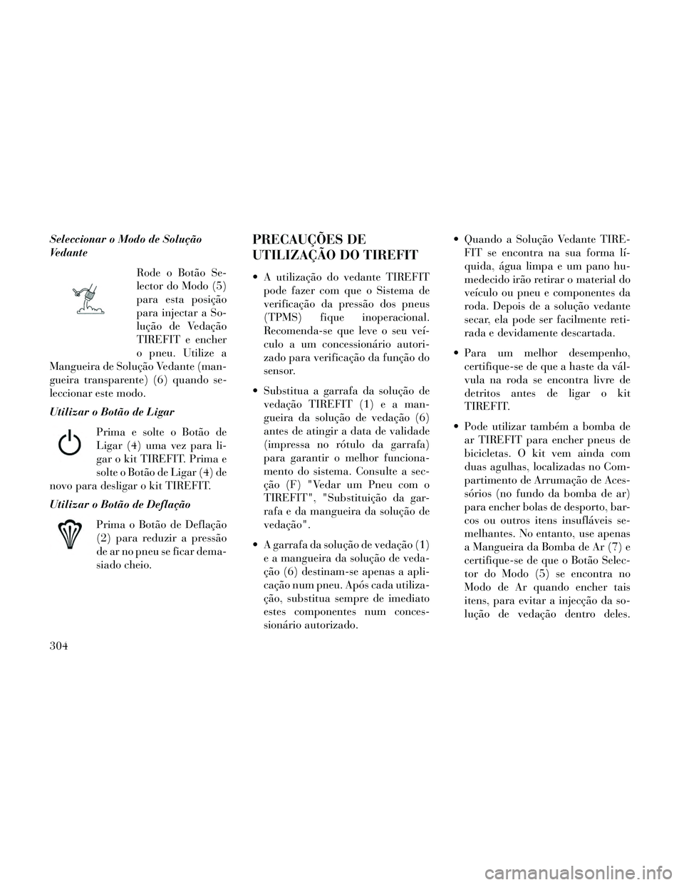Lancia Thema 2014 Manual de Uso e Manutenção (in Portuguese) Seleccionar o Modo de Solução
VedanteRode o Botão Se-
lector do Modo (5)
para esta posição
para injectar a So-
lução de Vedação
TIREFIT e encher
o pneu. Utilize a
Mangueira de Solução Vedan Lancia Thema 2014 Manual de Uso e Manutenção (in Portuguese) Seleccionar o Modo de Solução
VedanteRode o Botão Se-
lector do Modo (5)
para esta posição
para injectar a So-
lução de Vedação
TIREFIT e encher
o pneu. Utilize a
Mangueira de Solução Vedan