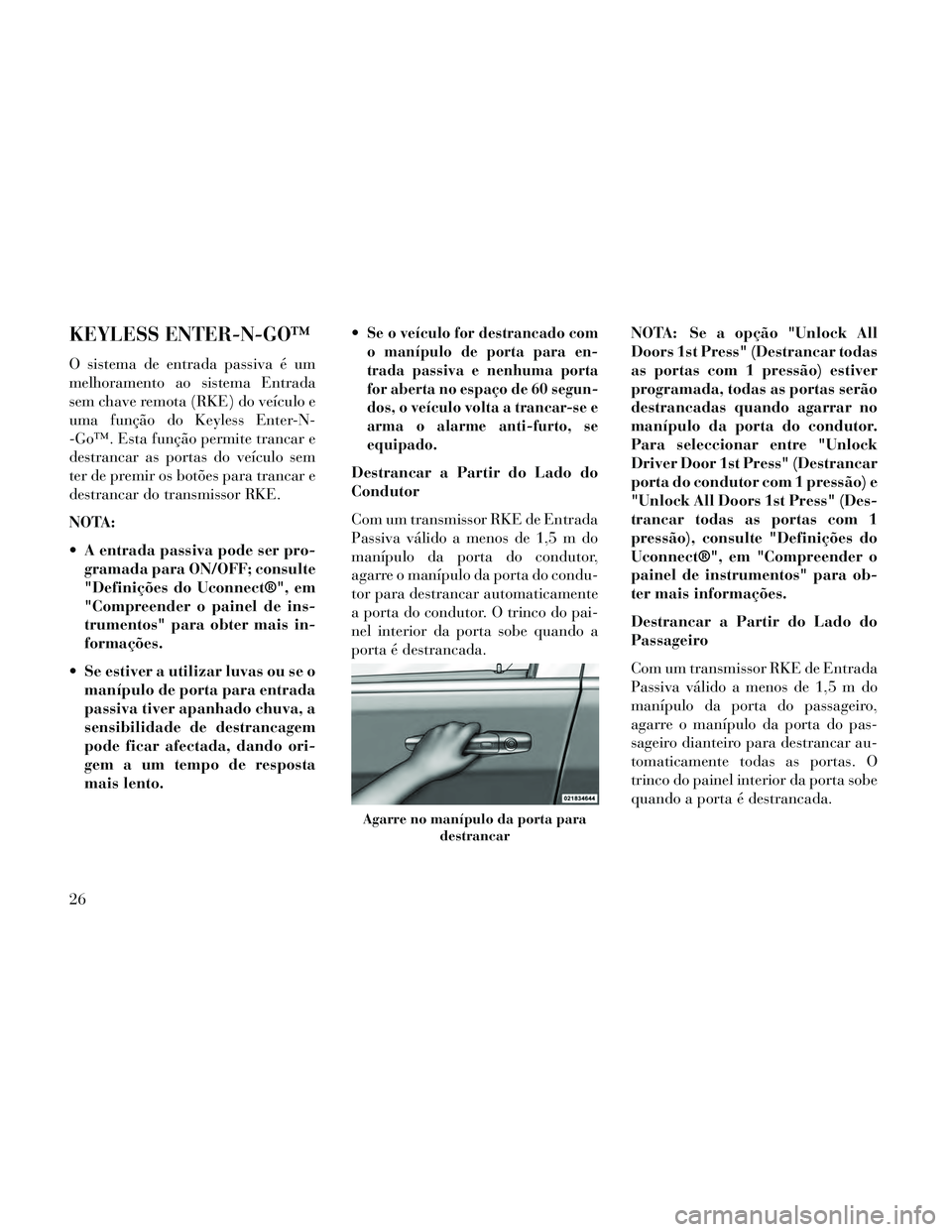 Lancia Thema 2014 Manual de Uso e Manutenção (in Portuguese) KEYLESS ENTER-N-GO™
O sistema de entrada passiva é um
melhoramento ao sistema Entrada
sem chave remota (RKE) do veículo e
uma função do Keyless Enter-N-
-Go™. Esta função permite trancar e
d Lancia Thema 2014 Manual de Uso e Manutenção (in Portuguese) KEYLESS ENTER-N-GO™
O sistema de entrada passiva é um
melhoramento ao sistema Entrada
sem chave remota (RKE) do veículo e
uma função do Keyless Enter-N-
-Go™. Esta função permite trancar e
d