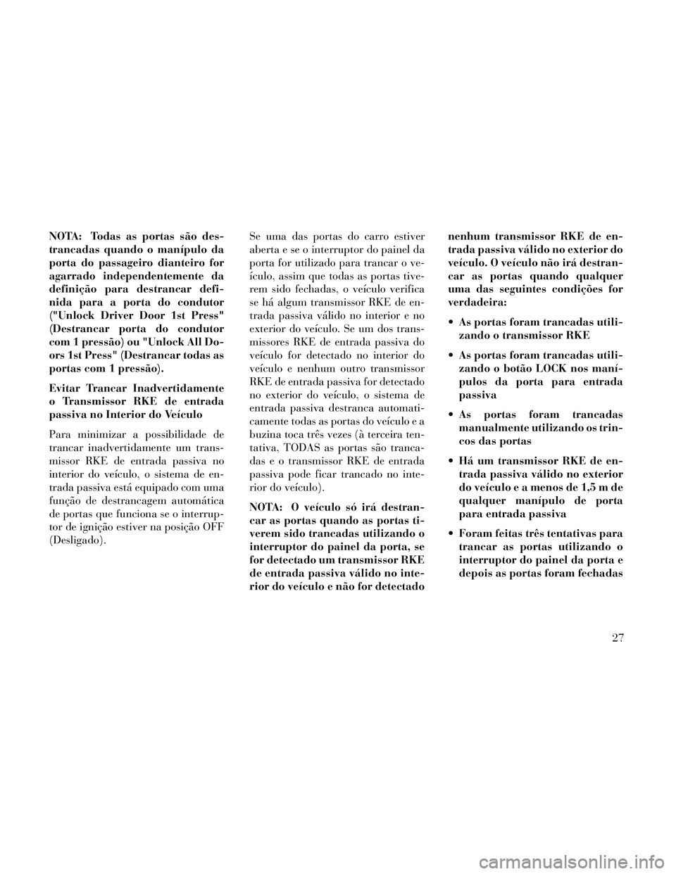 Lancia Thema 2014 Manual de Uso e Manutenção (in Portuguese) NOTA: Todas as portas são des-
trancadas quando o manípulo da
porta do passageiro dianteiro for
agarrado independentemente da
definição para destrancar defi-
nida para a porta do condutor
("Unlock Lancia Thema 2014 Manual de Uso e Manutenção (in Portuguese) NOTA: Todas as portas são des-
trancadas quando o manípulo da
porta do passageiro dianteiro for
agarrado independentemente da
definição para destrancar defi-
nida para a porta do condutor
("Unlock