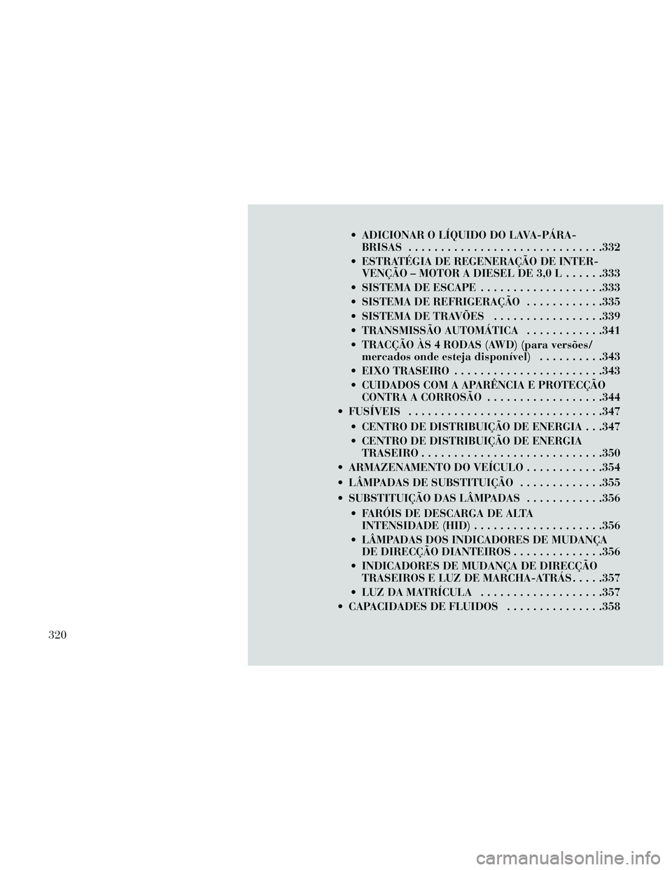 Lancia Thema 2014 Manual de Uso e Manutenção (in Portuguese) ADICIONAR O LÍQUIDO DO LAVA-PÁRA-BRISAS ..............................332
ESTRATÉGIA DE REGENERAÇÃO DE INTER- VENÇÃO – MOTOR A DIESEL DE 3,0 L ......333
SISTEMA DE ESCAPE ................. Lancia Thema 2014 Manual de Uso e Manutenção (in Portuguese) ADICIONAR O LÍQUIDO DO LAVA-PÁRA-BRISAS ..............................332
ESTRATÉGIA DE REGENERAÇÃO DE INTER- VENÇÃO – MOTOR A DIESEL DE 3,0 L ......333
SISTEMA DE ESCAPE .................