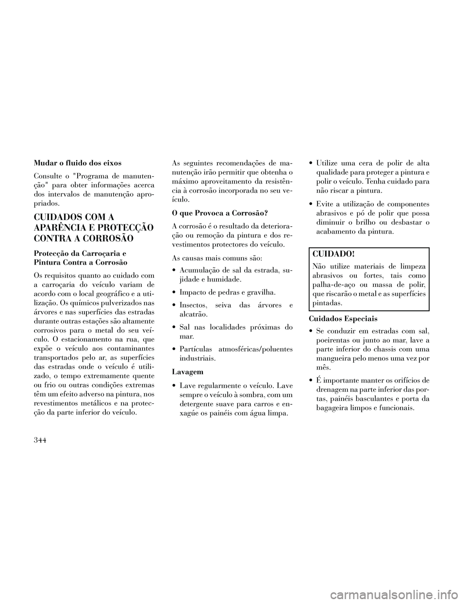 Lancia Thema 2014 Manual de Uso e Manutenção (in Portuguese) Mudar o fluido dos eixos
Consulte o "Programa de manuten-
ção" para obter informações acerca
dos intervalos de manutenção apro-
priados.
CUIDADOS COM A
APARÊNCIA E PROTECÇÃO
CONTRA A CORROSÃ Lancia Thema 2014 Manual de Uso e Manutenção (in Portuguese) Mudar o fluido dos eixos
Consulte o "Programa de manuten-
ção" para obter informações acerca
dos intervalos de manutenção apro-
priados.
CUIDADOS COM A
APARÊNCIA E PROTECÇÃO
CONTRA A CORROSÃ