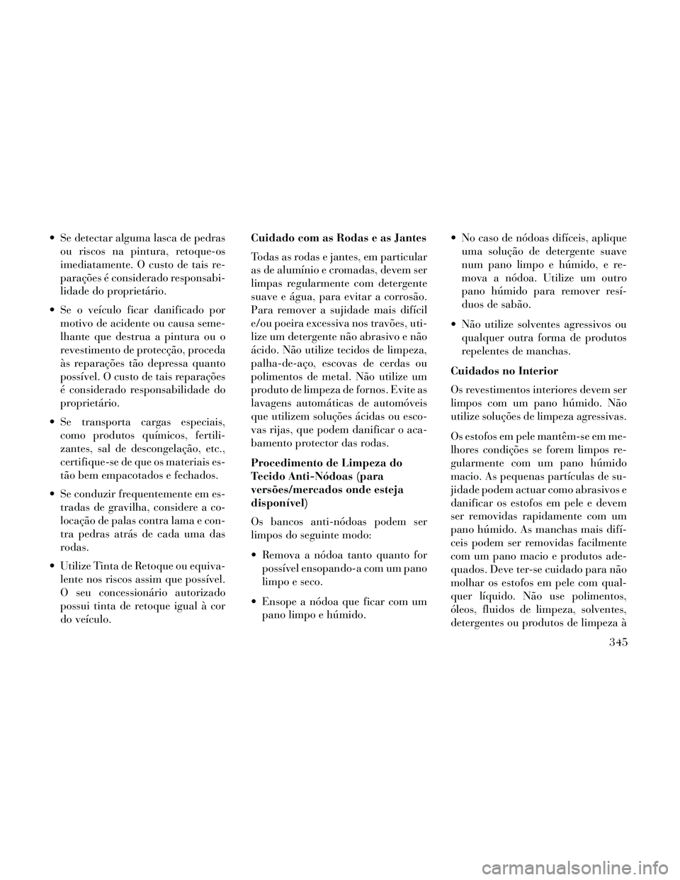 Lancia Thema 2014 Manual de Uso e Manutenção (in Portuguese) Se detectar alguma lasca de pedrasou riscos na pintura, retoque-os
imediatamente. O custo de tais re-
parações é considerado responsabi-
lidade do proprietário.
Se o veículo ficar danificado po Lancia Thema 2014 Manual de Uso e Manutenção (in Portuguese) Se detectar alguma lasca de pedrasou riscos na pintura, retoque-os
imediatamente. O custo de tais re-
parações é considerado responsabi-
lidade do proprietário.
Se o veículo ficar danificado po