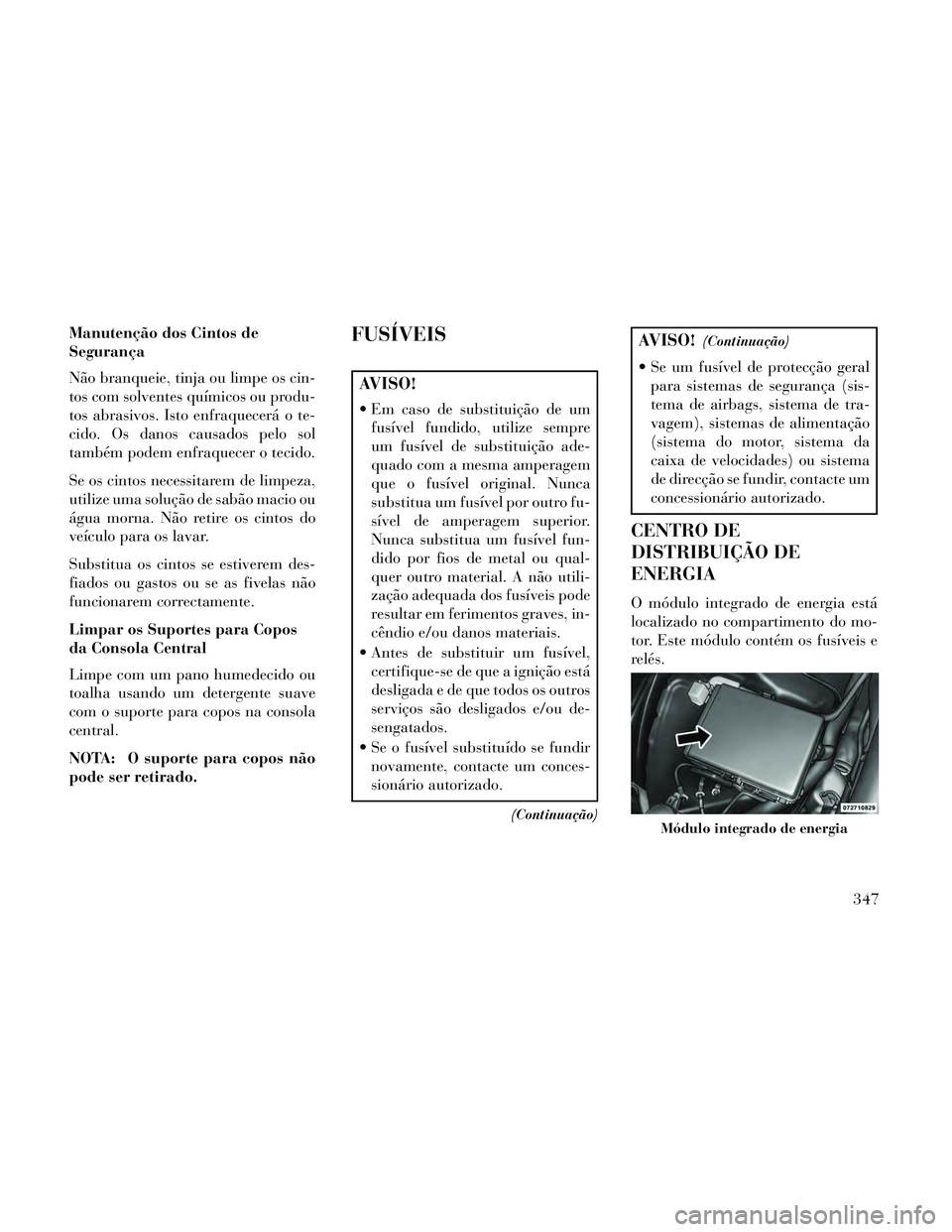 Lancia Thema 2014 Manual de Uso e Manutenção (in Portuguese) Manutenção dos Cintos de
Segurança
Não branqueie, tinja ou limpe os cin-
tos com solventes químicos ou produ-
tos abrasivos. Isto enfraquecerá o te-
cido. Os danos causados pelo sol
também pode Lancia Thema 2014 Manual de Uso e Manutenção (in Portuguese) Manutenção dos Cintos de
Segurança
Não branqueie, tinja ou limpe os cin-
tos com solventes químicos ou produ-
tos abrasivos. Isto enfraquecerá o te-
cido. Os danos causados pelo sol
também pode