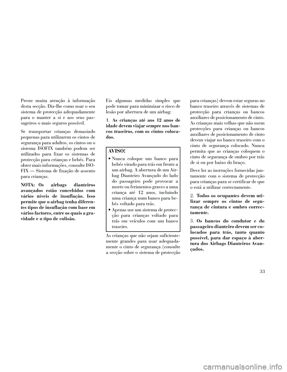 Lancia Thema 2014 Manual de Uso e Manutenção (in Portuguese) Preste muita atenção à informação
desta secção. Diz-lhe como usar o seu
sistema de protecção adequadamente
para o manter a si e aos seus pas-
sageiros o mais seguros possível.
Se transportar Lancia Thema 2014 Manual de Uso e Manutenção (in Portuguese) Preste muita atenção à informação
desta secção. Diz-lhe como usar o seu
sistema de protecção adequadamente
para o manter a si e aos seus pas-
sageiros o mais seguros possível.
Se transportar