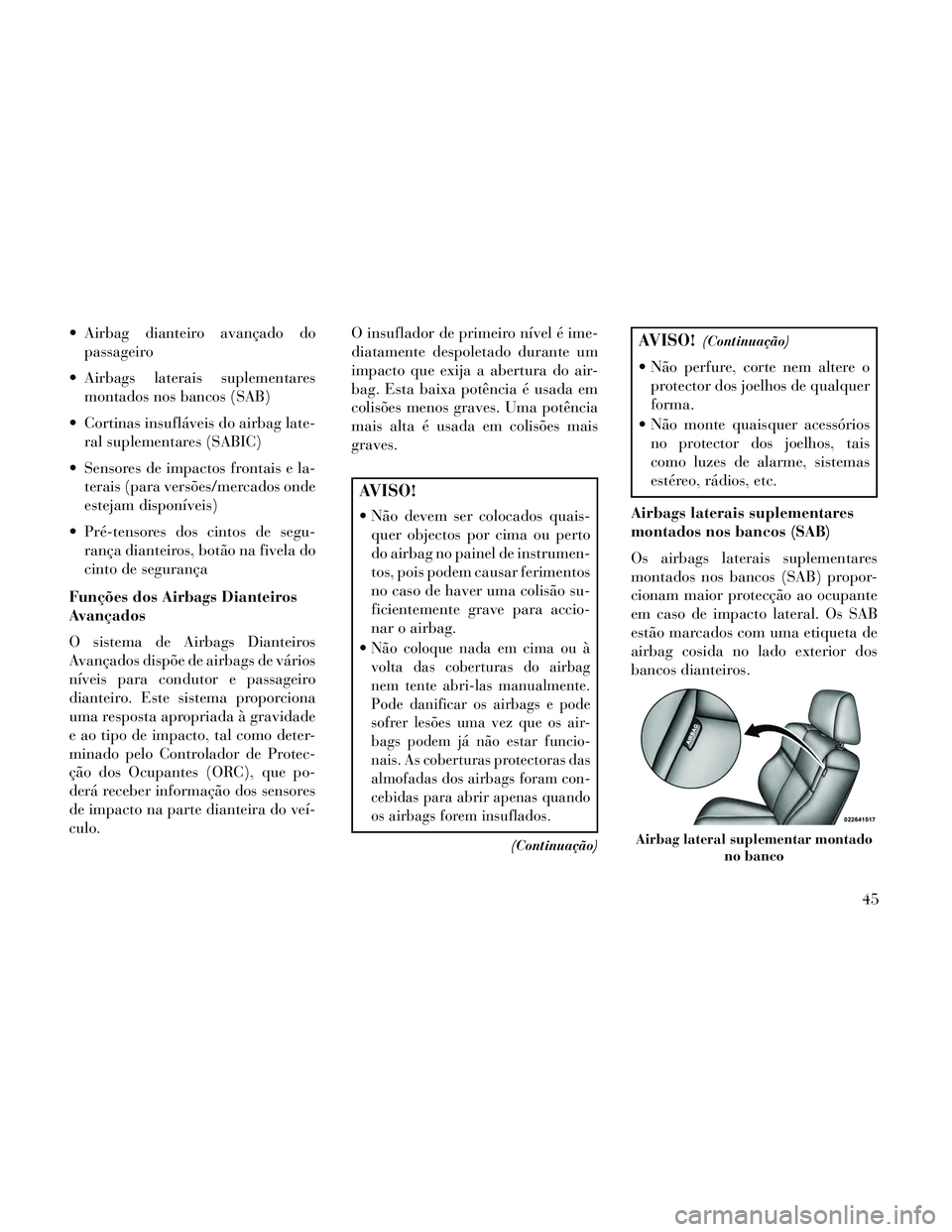 Lancia Thema 2014 Manual de Uso e Manutenção (in Portuguese) Airbag dianteiro avançado dopassageiro
Airbags laterais suplementares montados nos bancos (SAB)
Cortinas insufláveis do airbag late- ral suplementares (SABIC)
Sensores de impactos frontais e la- Lancia Thema 2014 Manual de Uso e Manutenção (in Portuguese) Airbag dianteiro avançado dopassageiro
Airbags laterais suplementares montados nos bancos (SAB)
Cortinas insufláveis do airbag late- ral suplementares (SABIC)
Sensores de impactos frontais e la-