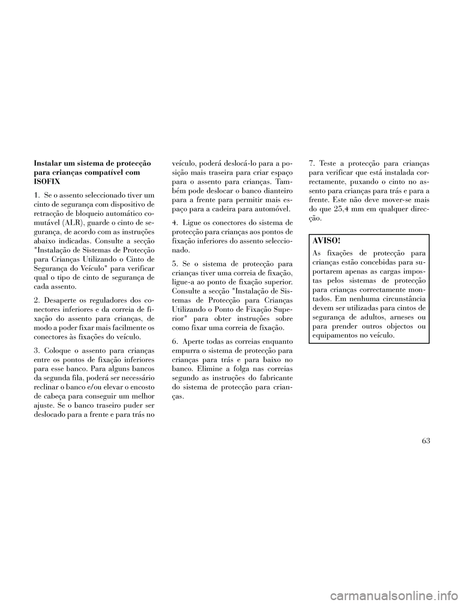 Lancia Thema 2014 Manual de Uso e Manutenção (in Portuguese) Instalar um sistema de protecção
para crianças compatível com
ISOFIX
1. Se o assento seleccionado tiver um
cinto de segurança com dispositivo de
retracção de bloqueio automático co-
mutável ( Lancia Thema 2014 Manual de Uso e Manutenção (in Portuguese) Instalar um sistema de protecção
para crianças compatível com
ISOFIX
1. Se o assento seleccionado tiver um
cinto de segurança com dispositivo de
retracção de bloqueio automático co-
mutável (