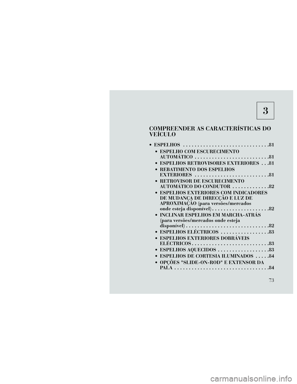 Lancia Thema 2014 Manual de Uso e Manutenção (in Portuguese) 3
COMPREENDER AS CARACTERÍSTICAS DO
VEÍCULO
ESPELHOS..............................81
ESPELHO COM ESCURECIMENTO AUTOMÁTICO ..........................81
ESPELHOS RETROVISORES EXTERIORES . . .81
R Lancia Thema 2014 Manual de Uso e Manutenção (in Portuguese) 3
COMPREENDER AS CARACTERÍSTICAS DO
VEÍCULO
ESPELHOS..............................81
ESPELHO COM ESCURECIMENTO AUTOMÁTICO ..........................81
ESPELHOS RETROVISORES EXTERIORES . . .81
R
