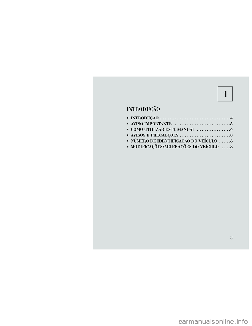 Lancia Thema 2014  Manual de Uso e Manutenção (in Portuguese) 1
INTRODUÇÃO
 INTRODUÇÃO.............................4
 AVISO IMPORTANTE ........................5
 COMO UTILIZAR ESTE MANUAL ..............6
 AVISOS E PRECAUÇÕES .....................8
 NÚMERO