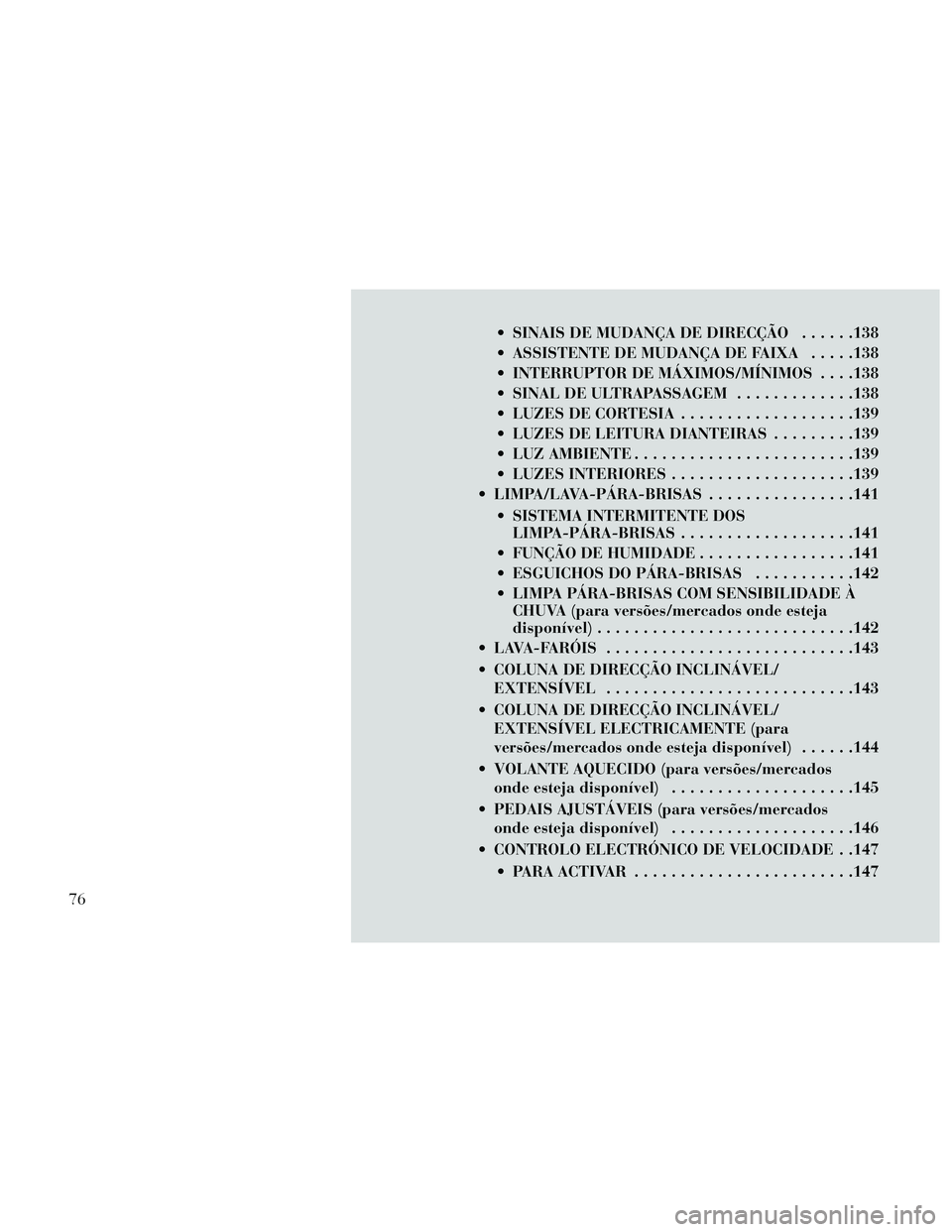 Lancia Thema 2014 Manual de Uso e Manutenção (in Portuguese) SINAIS DE MUDANÇA DE DIRECÇÃO......138
ASSISTENTE DE MUDANÇA DE FAIXA .....138
INTERRUPTOR DE MÁXIMOS/MÍNIMOS . . . .138
SINAL DE ULTRAPASSAGEM .............138
LUZES DE CORTESIA .......... Lancia Thema 2014 Manual de Uso e Manutenção (in Portuguese) SINAIS DE MUDANÇA DE DIRECÇÃO......138
ASSISTENTE DE MUDANÇA DE FAIXA .....138
INTERRUPTOR DE MÁXIMOS/MÍNIMOS . . . .138
SINAL DE ULTRAPASSAGEM .............138
LUZES DE CORTESIA ..........