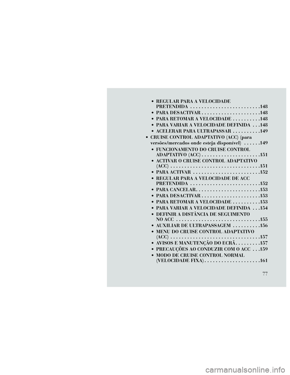 Lancia Thema 2014 Manual de Uso e Manutenção (in Portuguese) REGULAR PARA A VELOCIDADEPRETENDIDA .........................148
PARA DESACTIVAR .....................148
PARA RETOMAR A VELOCIDADE ..........148
PARA VARIAR A VELOCIDADE DEFINIDA . . .148
ACELER Lancia Thema 2014 Manual de Uso e Manutenção (in Portuguese) REGULAR PARA A VELOCIDADEPRETENDIDA .........................148
PARA DESACTIVAR .....................148
PARA RETOMAR A VELOCIDADE ..........148
PARA VARIAR A VELOCIDADE DEFINIDA . . .148
ACELER