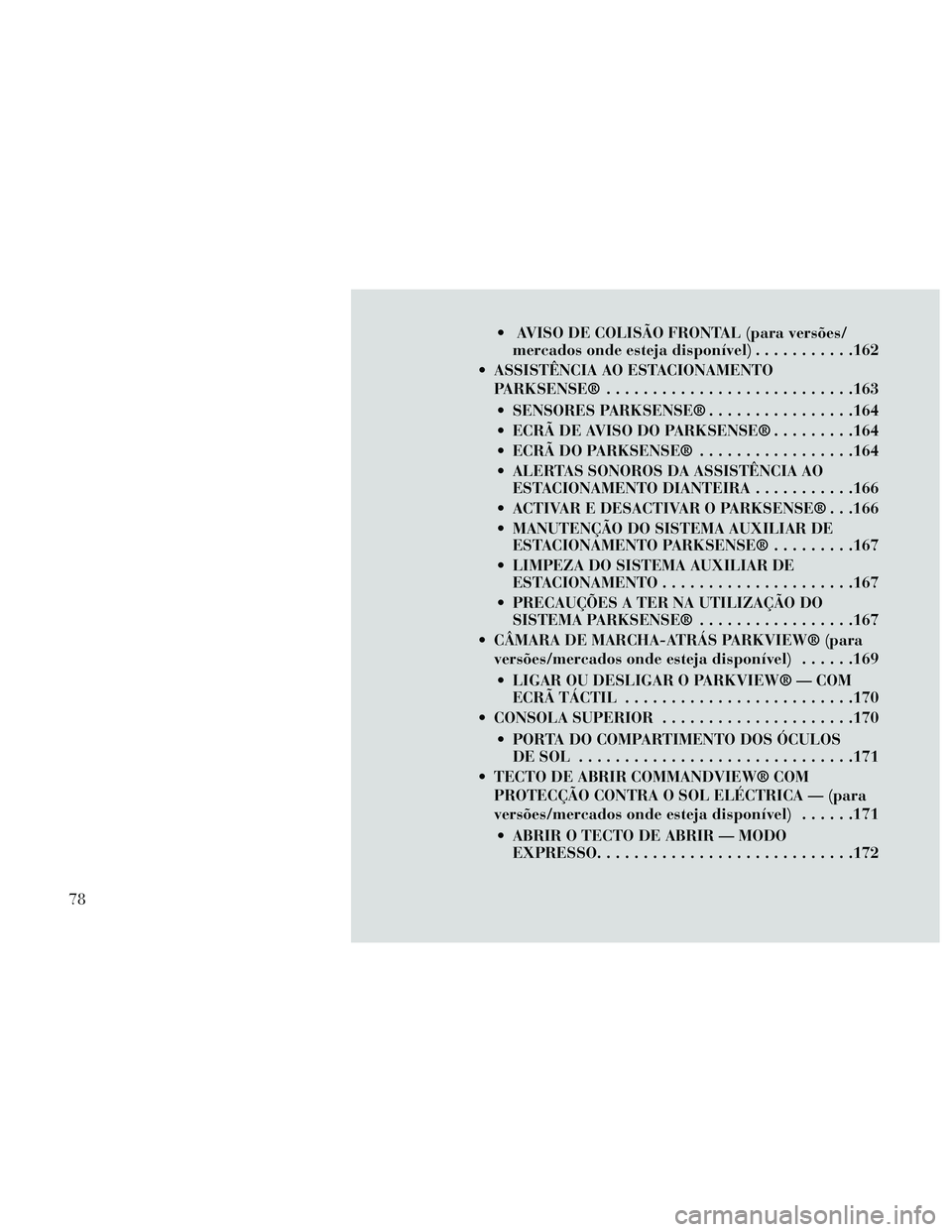 Lancia Thema 2014 Manual de Uso e Manutenção (in Portuguese) AVISO DE COLISÃO FRONTAL (para versões/mercados onde esteja disponível) ...........162
ASSISTÊNCIA AO ESTACIONAMENTO PARKSENSE® ...........................163
SENSORES PARKSENSE® ............ Lancia Thema 2014 Manual de Uso e Manutenção (in Portuguese) AVISO DE COLISÃO FRONTAL (para versões/mercados onde esteja disponível) ...........162
ASSISTÊNCIA AO ESTACIONAMENTO PARKSENSE® ...........................163
SENSORES PARKSENSE® ............