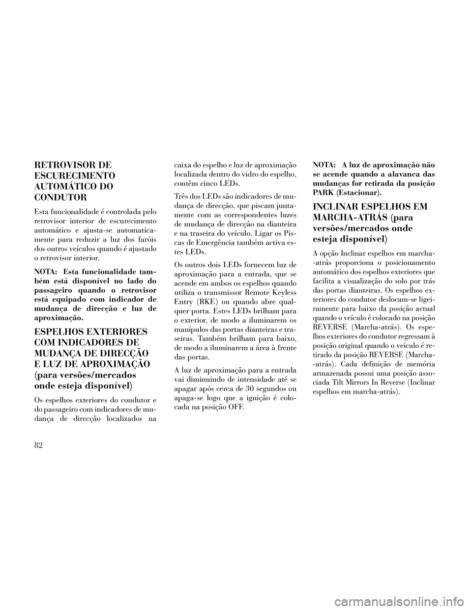 Lancia Thema 2014 Manual de Uso e Manutenção (in Portuguese) RETROVISOR DE
ESCURECIMENTO
AUTOMÁTICO DO
CONDUTOR
Esta funcionalidade é controlada pelo
retrovisor interior de escurecimento
automático e ajusta-se automatica-
mente para reduzir a luz dos faróis Lancia Thema 2014 Manual de Uso e Manutenção (in Portuguese) RETROVISOR DE
ESCURECIMENTO
AUTOMÁTICO DO
CONDUTOR
Esta funcionalidade é controlada pelo
retrovisor interior de escurecimento
automático e ajusta-se automatica-
mente para reduzir a luz dos faróis