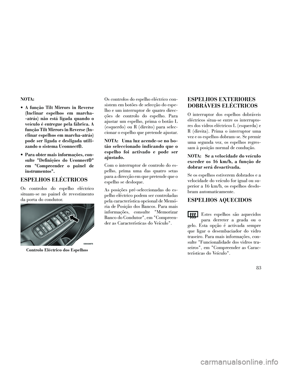 Lancia Thema 2014 Manual de Uso e Manutenção (in Portuguese) NOTA:
A função Tilt Mirrors in Reverse
(Inclinar espelhos em marcha-
-atrás) não está ligada quando o
veículo é entregue pela fábrica. A
função Tilt Mirrors in Reverse (In-
clinar espelhos Lancia Thema 2014 Manual de Uso e Manutenção (in Portuguese) NOTA:
A função Tilt Mirrors in Reverse
(Inclinar espelhos em marcha-
-atrás) não está ligada quando o
veículo é entregue pela fábrica. A
função Tilt Mirrors in Reverse (In-
clinar espelhos