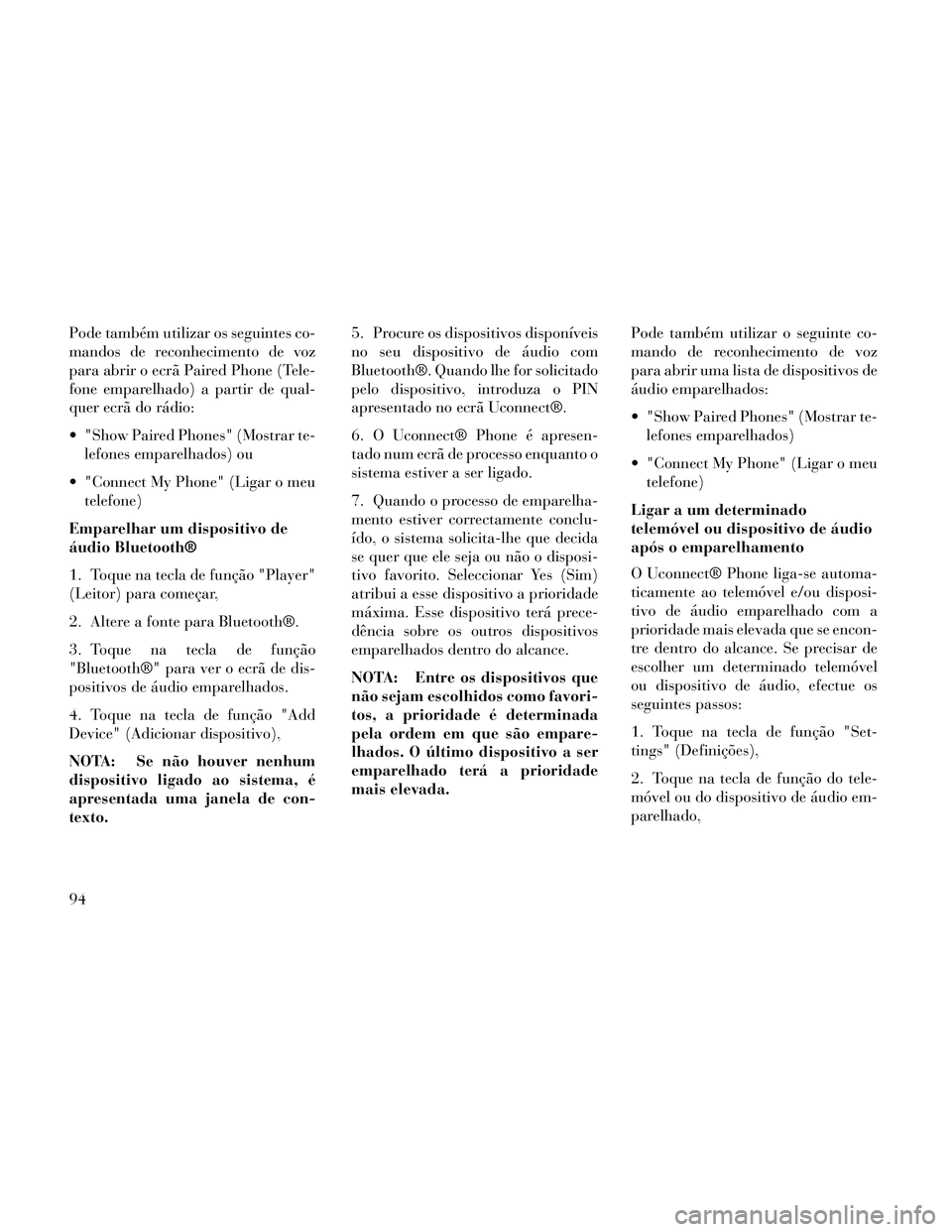 Lancia Thema 2014  Manual de Uso e Manutenção (in Portuguese) Pode também utilizar os seguintes co-
mandos de reconhecimento de voz
para abrir o ecrã Paired Phone (Tele-
fone emparelhado) a partir de qual-
quer ecrã do rádio:
 "Show Paired Phones" (Mostrar t