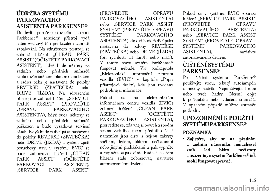 Lancia Thema 2012 Návod k použití a údržbě (in Czech) ÚDRŽBA SYSTÉMU PARKOVACÍHO
ASISTENTA PARKSENSE®
Dojde-li k poruše parkovacího asistenta
ParkSense®, sdruženýpřístroj vydá
jeden zvukový tón při každém zapnutí
zapalování. Na sdr Lancia Thema 2012 Návod k použití a údržbě (in Czech) ÚDRŽBA SYSTÉMU PARKOVACÍHO
ASISTENTA PARKSENSE®
Dojde-li k poruše parkovacího asistenta
ParkSense®, sdruženýpřístroj vydá
jeden zvukový tón při každém zapnutí
zapalování. Na sdr