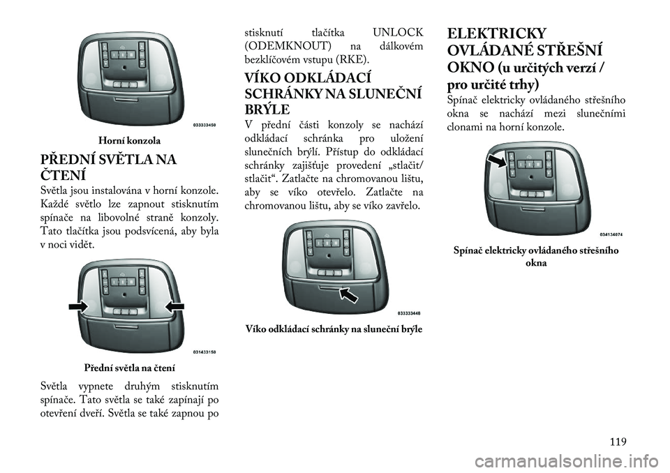 Lancia Thema 2012 Návod k použití a údržbě (in Czech) PŘEDNÍ SVĚTLA NA ČTENÍ
Světla jsou instalována v horní konzole.
Každé světlo lze zapnout stisknutím
spínače na libovolné straně konzoly.
Tato tlačítka jsou podsvícená, aby byla
v Lancia Thema 2012 Návod k použití a údržbě (in Czech) PŘEDNÍ SVĚTLA NA ČTENÍ
Světla jsou instalována v horní konzole.
Každé světlo lze zapnout stisknutím
spínače na libovolné straně konzoly.
Tato tlačítka jsou podsvícená, aby byla
v