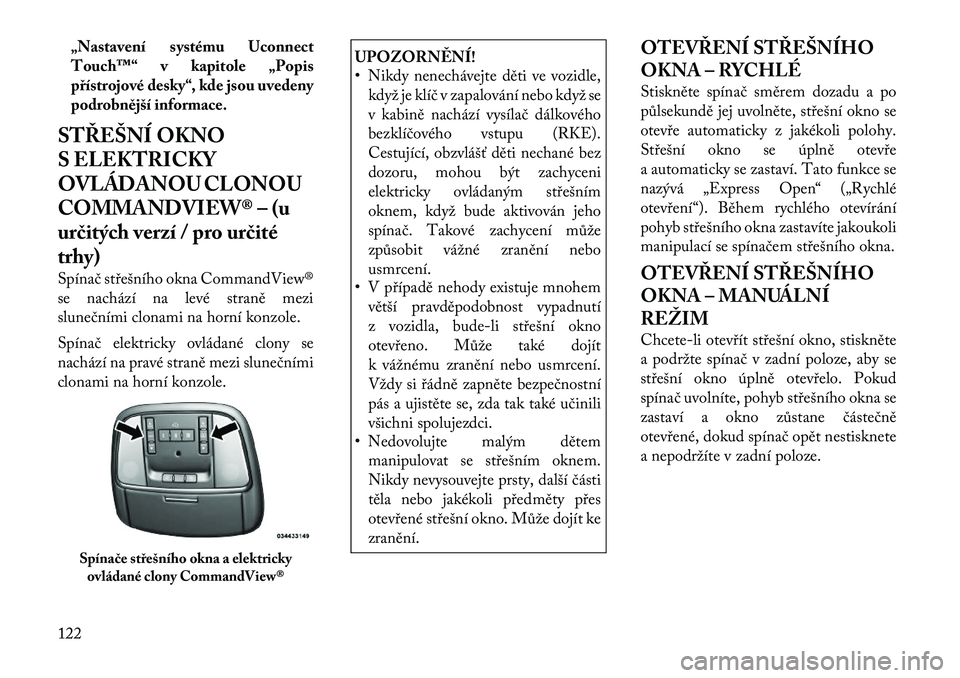 Lancia Thema 2012 Návod k použití a údržbě (in Czech) „Nastavení systému Uconnect
Touch™“ v kapitole „Popis
přístrojové desky“, kde jsou uvedeny
podrobnější informace.
STŘEŠNÍ OKNO
S ELEKTRICKY
OVLÁDANOU CLONOU
COMMANDVIEW® – ( Lancia Thema 2012 Návod k použití a údržbě (in Czech) „Nastavení systému Uconnect
Touch™“ v kapitole „Popis
přístrojové desky“, kde jsou uvedeny
podrobnější informace.
STŘEŠNÍ OKNO
S ELEKTRICKY
OVLÁDANOU CLONOU
COMMANDVIEW® – (