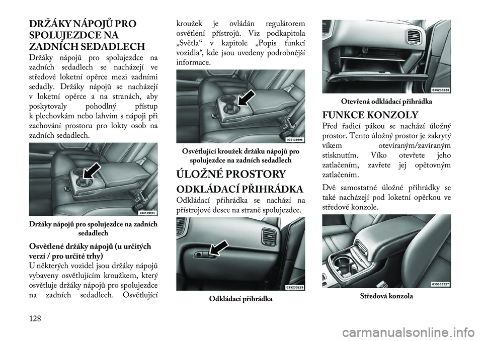 Lancia Thema 2012 Návod k použití a údržbě (in Czech) DRŽÁKY NÁPOJŮ PRO
SPOLUJEZDCE NA
ZADNÍCH SEDADLECH
Držáky nápojů pro spolujezdce na
zadních sedadlech se nacházejí ve
středové loketní opěrce mezi zadními
sedadly. Držáky nápoj Lancia Thema 2012 Návod k použití a údržbě (in Czech) DRŽÁKY NÁPOJŮ PRO
SPOLUJEZDCE NA
ZADNÍCH SEDADLECH
Držáky nápojů pro spolujezdce na
zadních sedadlech se nacházejí ve
středové loketní opěrce mezi zadními
sedadly. Držáky nápoj