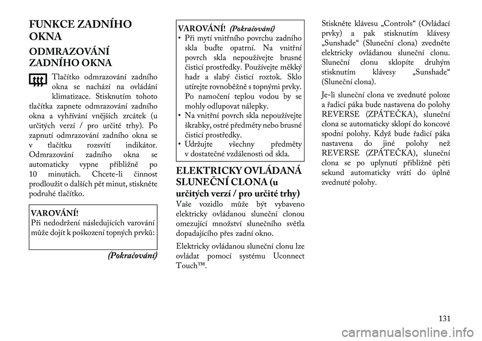Lancia Thema 2012 Návod k použití a údržbě (in Czech) FUNKCE ZADNÍHO OKNA
ODMRAZOVÁNÍ
ZADNÍHO OKNATlačítko odmrazování zadního
okna se nachází na ovládání
klimatizace. Stisknutím tohoto
tlačítka zapnete odmrazování zadního
okna a v Lancia Thema 2012 Návod k použití a údržbě (in Czech) FUNKCE ZADNÍHO OKNA
ODMRAZOVÁNÍ
ZADNÍHO OKNATlačítko odmrazování zadního
okna se nachází na ovládání
klimatizace. Stisknutím tohoto
tlačítka zapnete odmrazování zadního
okna a v