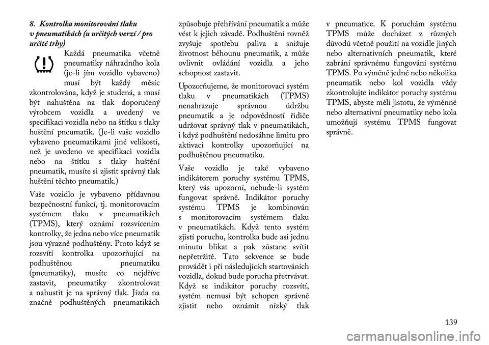 Lancia Thema 2012 Návod k použití a údržbě (in Czech) 8. Kontrolka monitorování tlaku
v pneumatikách (u určitých verzí / pro
určité trhy)Každá pneumatika včetně
pneumatiky náhradního kola
(je-li jím vozidlo vybaveno)
musí být každý m Lancia Thema 2012 Návod k použití a údržbě (in Czech) 8. Kontrolka monitorování tlaku
v pneumatikách (u určitých verzí / pro
určité trhy)Každá pneumatika včetně
pneumatiky náhradního kola
(je-li jím vozidlo vybaveno)
musí být každý m