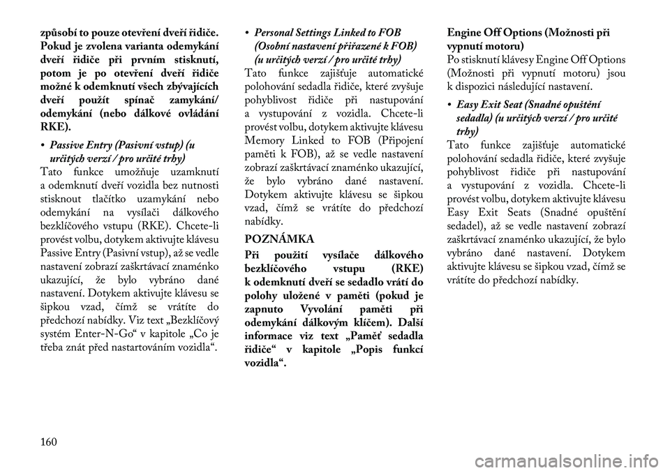 Lancia Thema 2012  Návod k použití a údržbě (in Czech) způsobí to pouze otevření dveří řidiče. 
Pokud je zvolena varianta odemykání
dveří řidiče při prvním stisknutí,
potom je po otevření dveří řidiče
možné k odemknutí všech zb