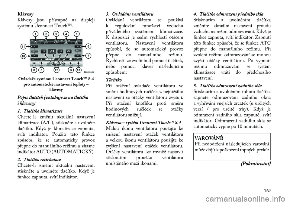 Lancia Thema 2012  Návod k použití a údržbě (in Czech) Klávesy 
Klávesy jsou přístupné na displeji
systému Uconnect Touch™. 
Popis tlačítek (vztahuje se na tlačítka 
i klávesy) 
1. Tlačítko klimatizace 
Chcete-li změnit aktuální nastaven