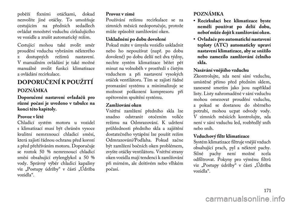 Lancia Thema 2012  Návod k použití a údržbě (in Czech) poběží fixními otáčkami, dokud 
nezvolíte jiné otáčky. To umožňuje
cestujícím na předních sedadlech
ovládat množství vzduchu cirkulujícího
ve vozidle a zrušit automatický režim