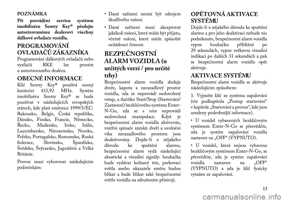 Lancia Thema 2012 Návod k použití a údržbě (in Czech) POZNÁMKA
Při provádění servisu systému
imobilizéru Sentry Key® předejte
autorizovanému dealerovi všechny
dálkové ovladače vozidla.
PROGRAMOVÁNÍ
OVLADAČŮ ZÁKAZNÍKA
Programován Lancia Thema 2012 Návod k použití a údržbě (in Czech) POZNÁMKA
Při provádění servisu systému
imobilizéru Sentry Key® předejte
autorizovanému dealerovi všechny
dálkové ovladače vozidla.
PROGRAMOVÁNÍ
OVLADAČŮ ZÁKAZNÍKA
Programován