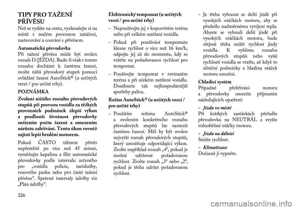 Lancia Thema 2012  Návod k použití a údržbě (in Czech) TIPY PRO TAŽENÍ 
PŘÍVĚSU 
Než se vydáte na cestu, vyzkoušejte si na 
místě s malým provozem zatáčení,
zastavování a couvání s přívěsem. 
Automatická převodovka 
Při tažení p