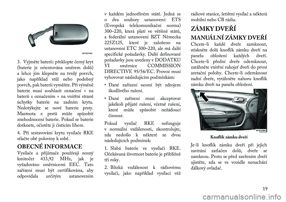 Lancia Thema 2012 Návod k použití a údržbě (in Czech) 3. Vyjměte baterii: překlopte černý kryt
(baterie je orientována směrem dolů)
a lehce jím klepněte na tvrdý povrch,
jako například stůl nebo podobný
povrch, pak baterii vyměňte. Při Lancia Thema 2012 Návod k použití a údržbě (in Czech) 3. Vyjměte baterii: překlopte černý kryt
(baterie je orientována směrem dolů)
a lehce jím klepněte na tvrdý povrch,
jako například stůl nebo podobný
povrch, pak baterii vyměňte. Při