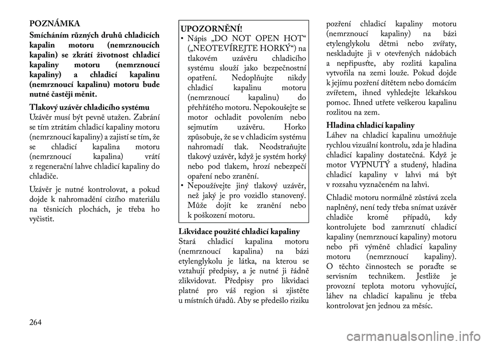 Lancia Thema 2012 Návod k použití a údržbě (in Czech) POZNÁMKA
Smícháním různých druhů chladicích
kapalin motoru (nemrznoucích
kapalin) se zkrátí životnost chladicí
kapaliny motoru (nemrznoucí
kapaliny) a chladicí kapalinu
(nemrznoucí k Lancia Thema 2012 Návod k použití a údržbě (in Czech) POZNÁMKA
Smícháním různých druhů chladicích
kapalin motoru (nemrznoucích
kapalin) se zkrátí životnost chladicí
kapaliny motoru (nemrznoucí
kapaliny) a chladicí kapalinu
(nemrznoucí k