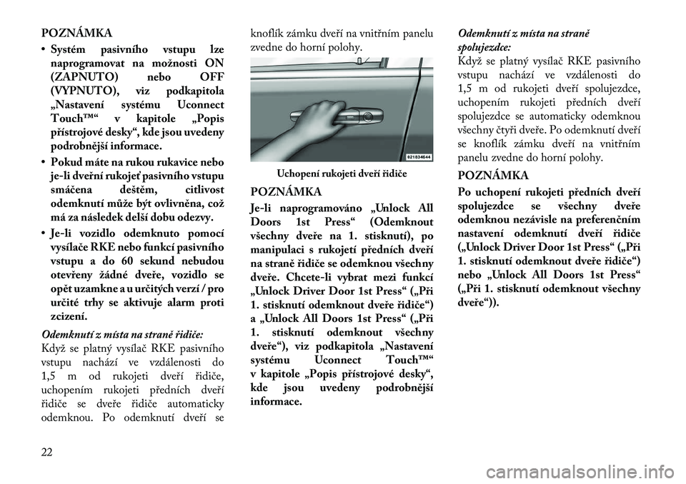 Lancia Thema 2012 Návod k použití a údržbě (in Czech) POZNÁMKA
• Systém pasivního vstupu lzenaprogramovat na možnosti ON
(ZAPNUTO) nebo OFF
(VYPNUTO), viz podkapitola
„Nastavení systému Uconnect
Touch™“ v kapitole „Popis
přístrojové Lancia Thema 2012 Návod k použití a údržbě (in Czech) POZNÁMKA
• Systém pasivního vstupu lzenaprogramovat na možnosti ON
(ZAPNUTO) nebo OFF
(VYPNUTO), viz podkapitola
„Nastavení systému Uconnect
Touch™“ v kapitole „Popis
přístrojové