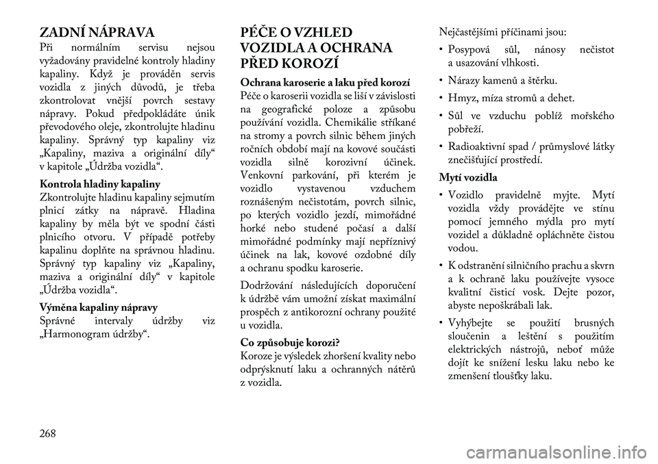 Lancia Thema 2012 Návod k použití a údržbě (in Czech) ZADNÍ NÁPRAVA
Při normálním servisu nejsou
vyžadovány pravidelné kontroly hladiny
kapaliny. Když je prováděn servis
vozidla z jiných důvodů, je třeba
zkontrolovat vnější povrch ses Lancia Thema 2012 Návod k použití a údržbě (in Czech) ZADNÍ NÁPRAVA
Při normálním servisu nejsou
vyžadovány pravidelné kontroly hladiny
kapaliny. Když je prováděn servis
vozidla z jiných důvodů, je třeba
zkontrolovat vnější povrch ses