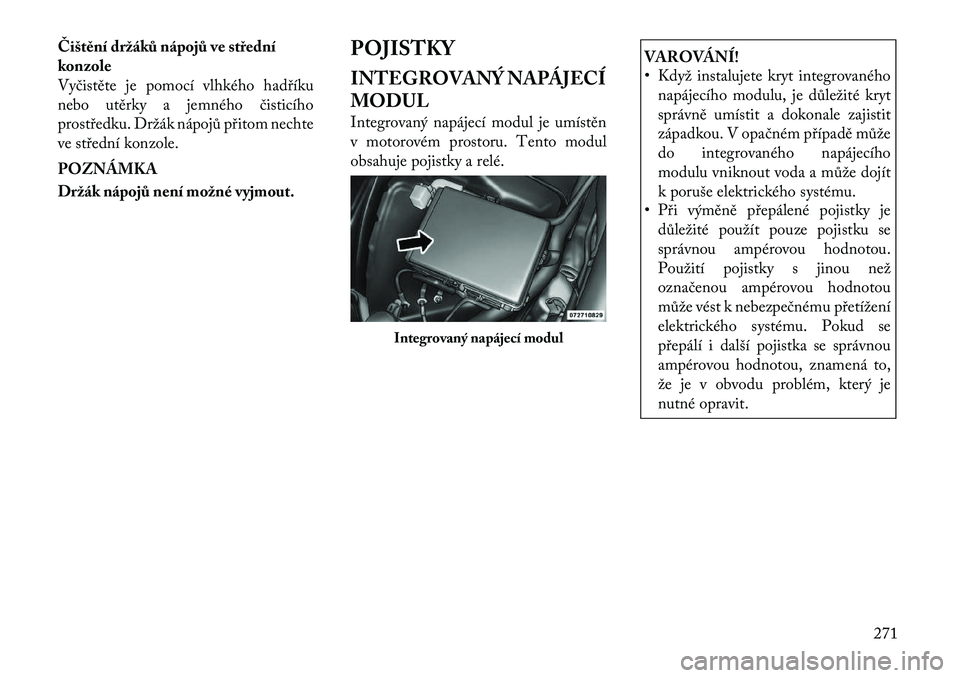 Lancia Thema 2012 Návod k použití a údržbě (in Czech) Čištění držáků nápojů ve střední
konzole
Vyčistěte je pomocí vlhkého hadříku
nebo utěrky a jemného čisticího
prostředku. Držák nápojů přitom nechte
ve střední konzole. PO Lancia Thema 2012 Návod k použití a údržbě (in Czech) Čištění držáků nápojů ve střední
konzole
Vyčistěte je pomocí vlhkého hadříku
nebo utěrky a jemného čisticího
prostředku. Držák nápojů přitom nechte
ve střední konzole. PO