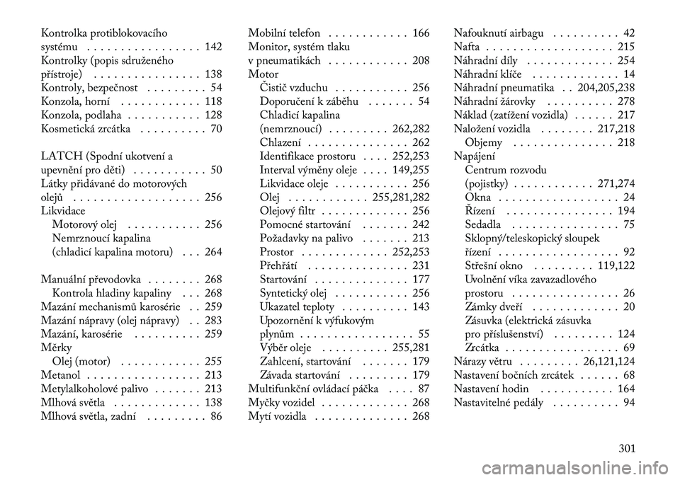 Lancia Thema 2011  Návod k použití a údržbě (in Czech) Kontrolka protiblokovacího 
systému . . . . . . . . . . . . . . . . . 142
Kontrolky (popis sdruženého
přístroje) . . . . . . . . . . . . . . . . 138
Kontroly, bezpečnost . . . . . . . . . 54
Ko